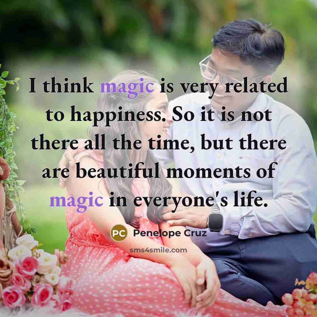 “I think magic is very related to happiness. So it…” quote by Penelope Cruz