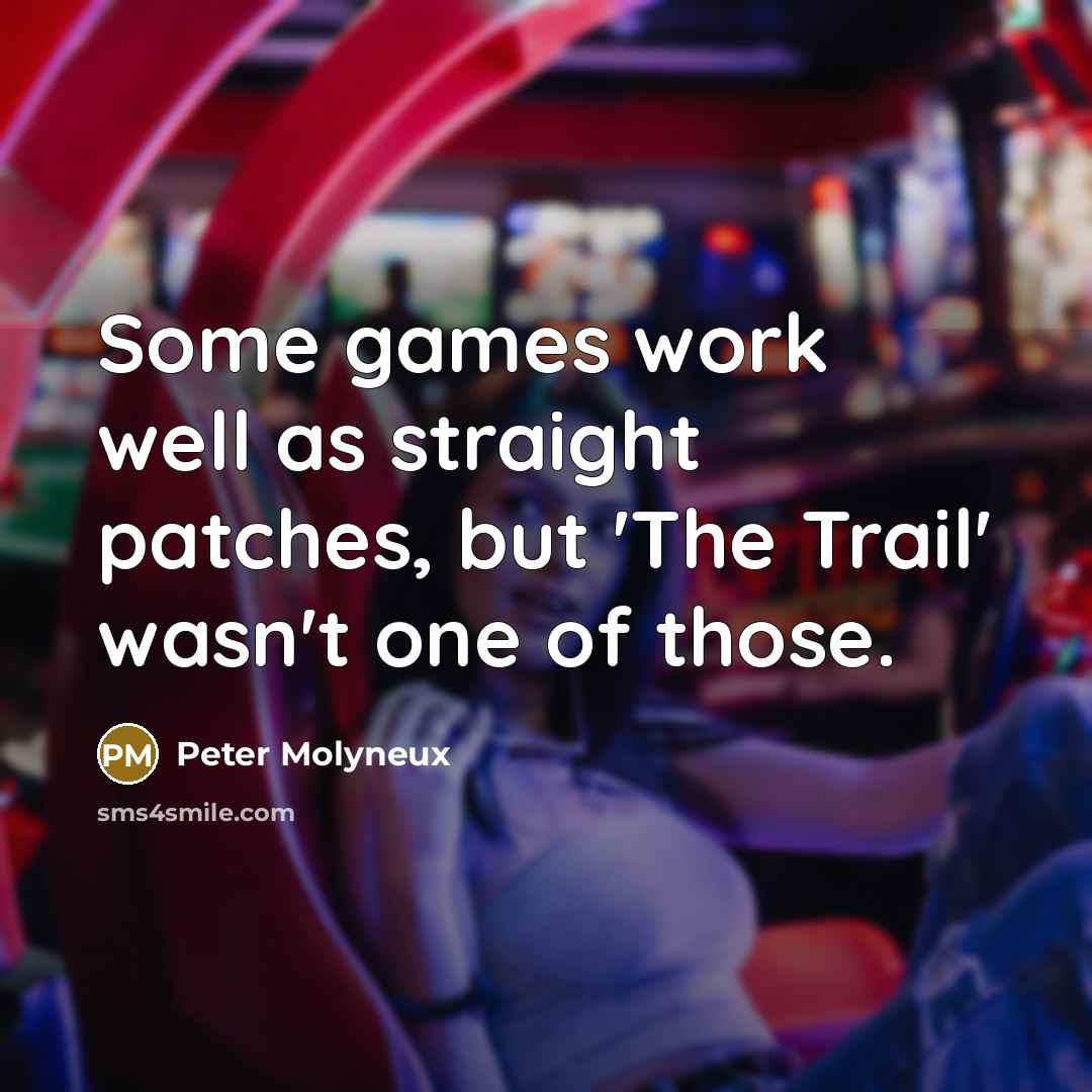 “Some games work well as straight patches, but 'The Trail'…” quote by Peter Molyneux