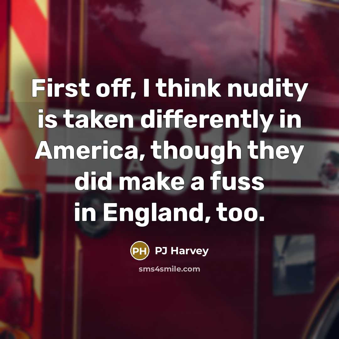 “First off, I think nudity is taken differently in America,…” quote by PJ Harvey