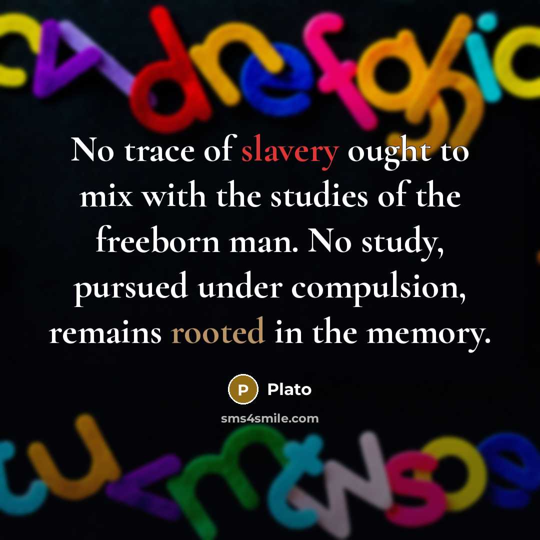 “No trace of slavery ought to mix with the studies…” quote by Plato