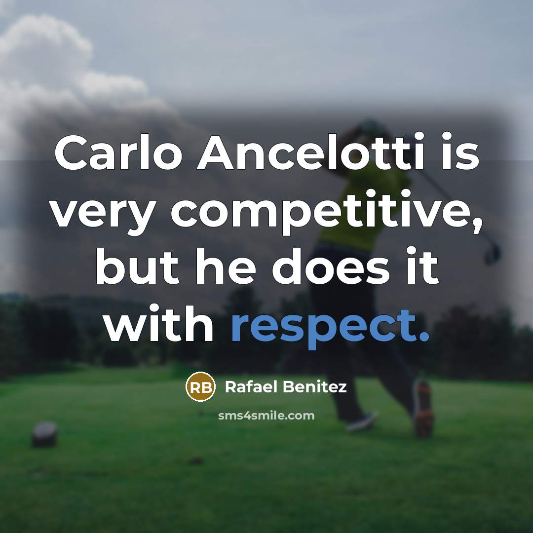 “Carlo Ancelotti is very competitive, but he does it with…” quote by Rafael Benitez