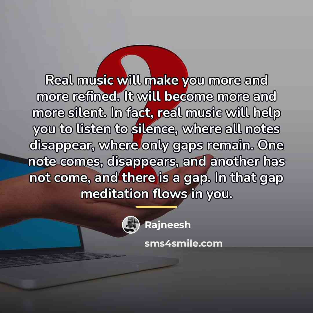 “Real music will make you more and more refined. It…” quote by Rajneesh