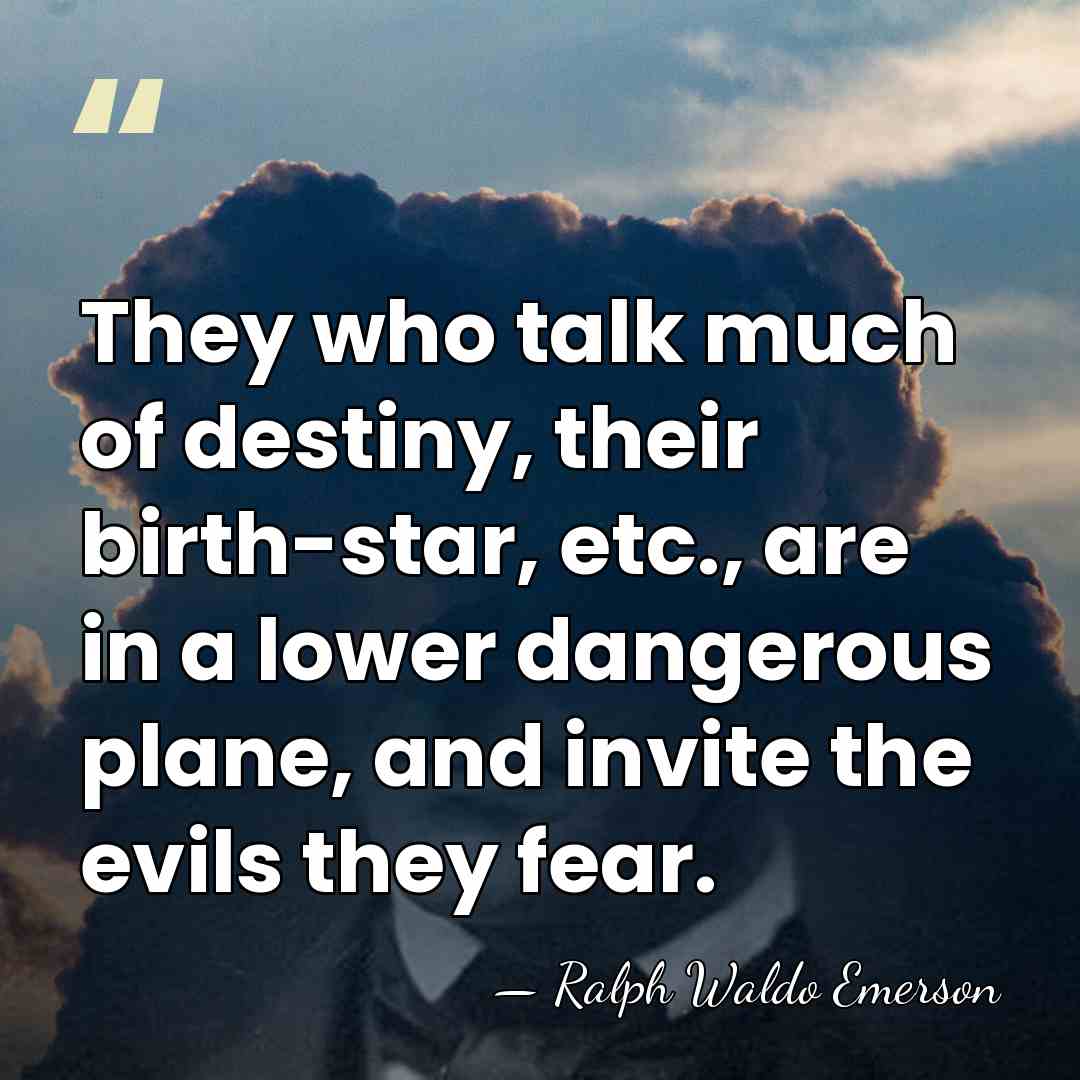 They who talk much of destiny, their birth-star, etc., are in a&hellip; - Ralph Waldo Emerson