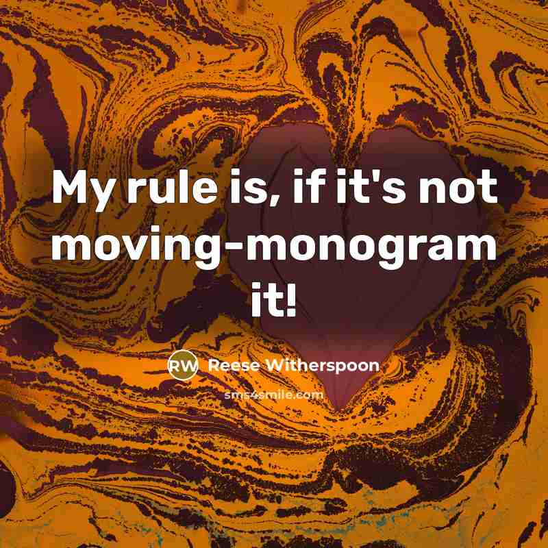 “My rule is, if it's not moving-monogram it!…” quote by Reese Witherspoon