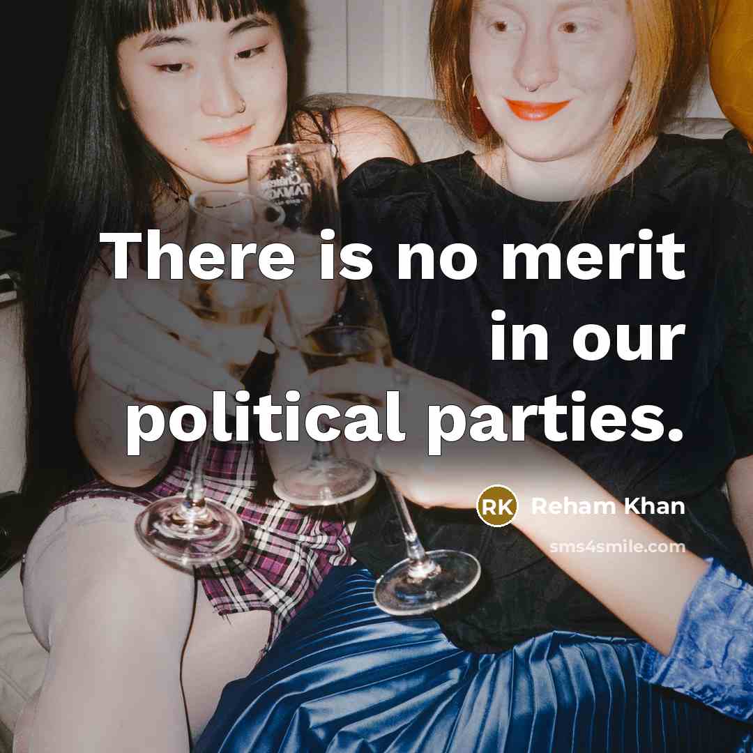 “There is no merit in our political parties.…” quote by Reham Khan