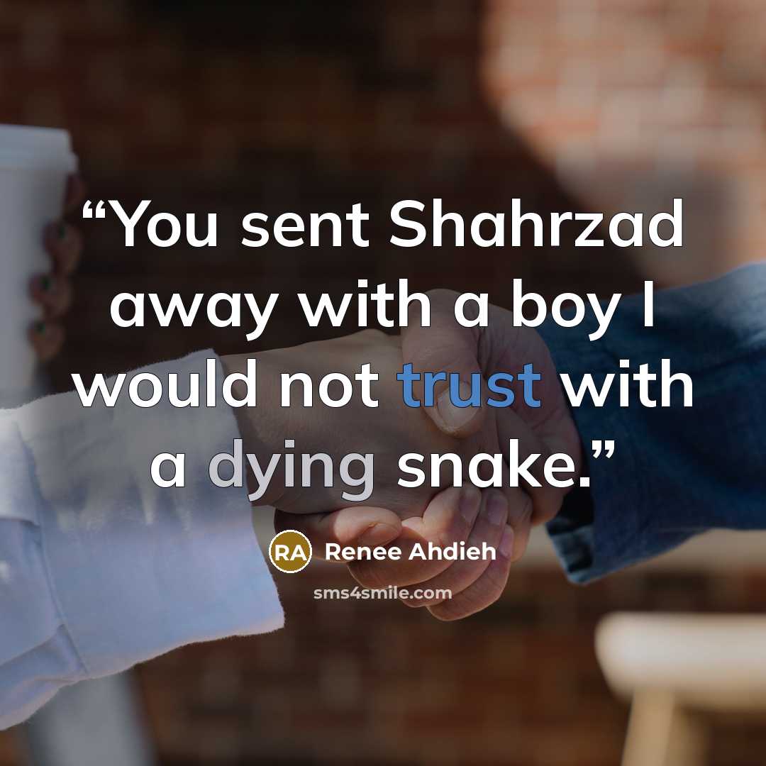 “You sent Shahrzad away with a boy I would not trust with a dying snake.” quote by Renee Ahdieh
