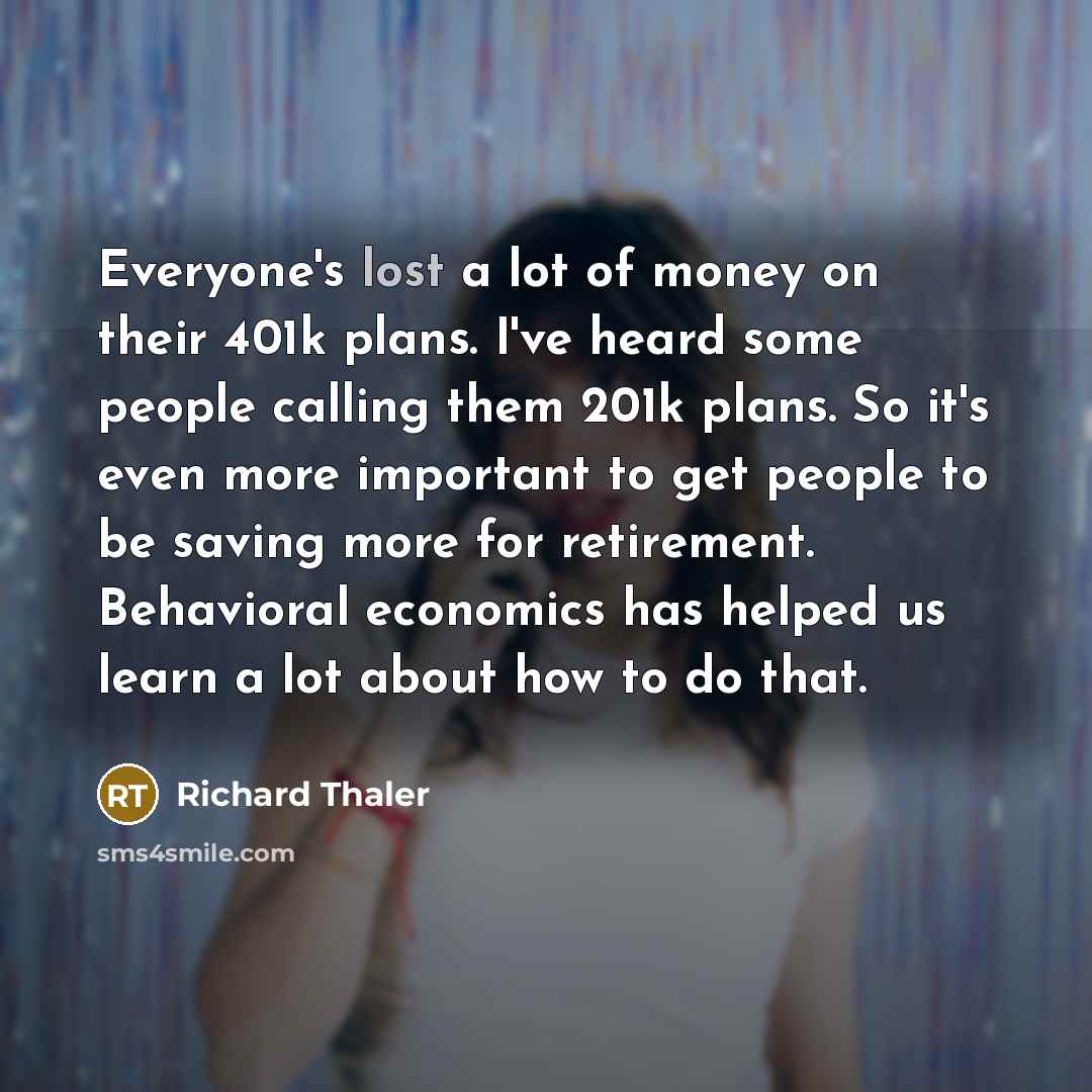 “Everyone's lost a lot of money on their 401k plans.…” quote by Richard Thaler