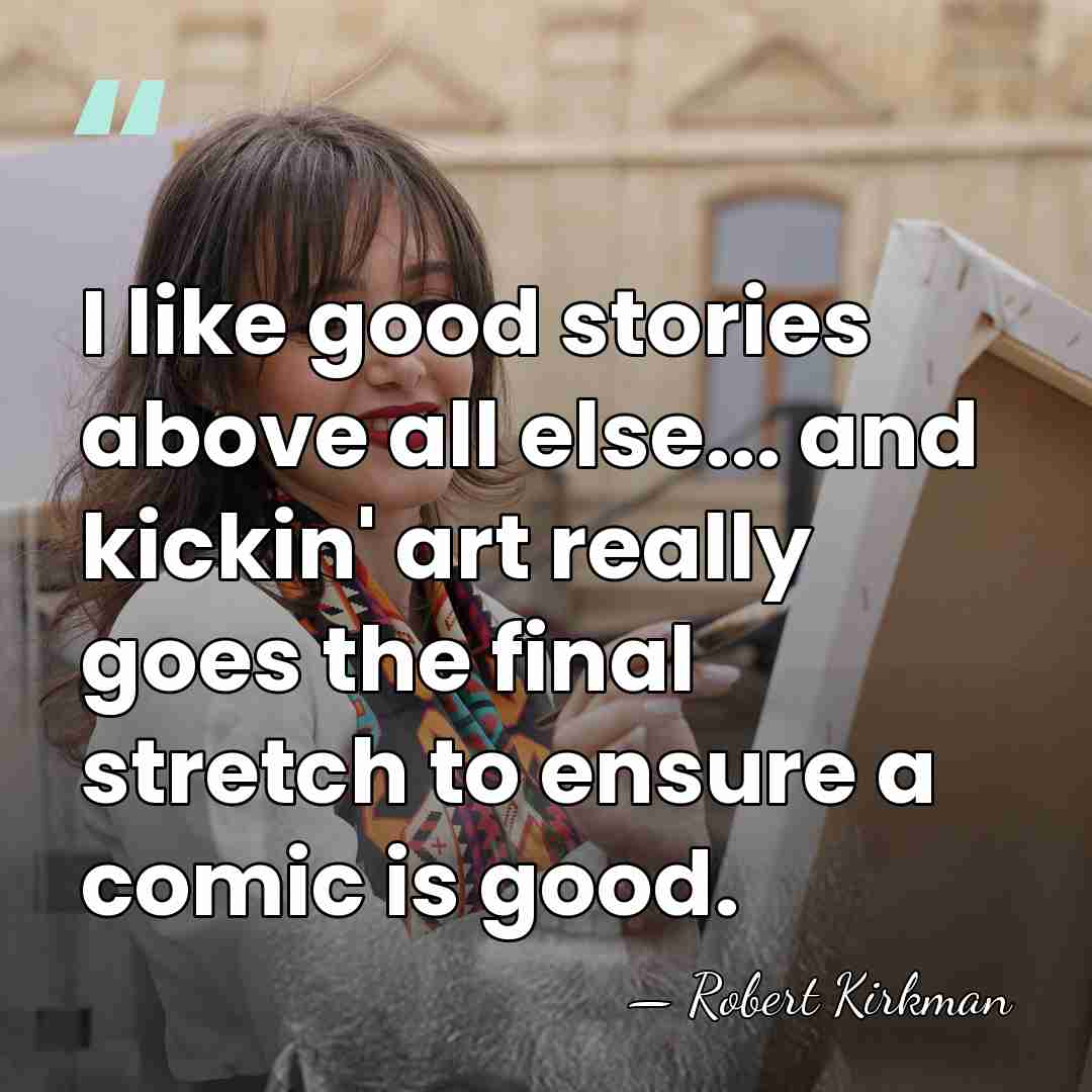 I like good stories above all else... and kickin' art really goes&hellip; - Robert Kirkman