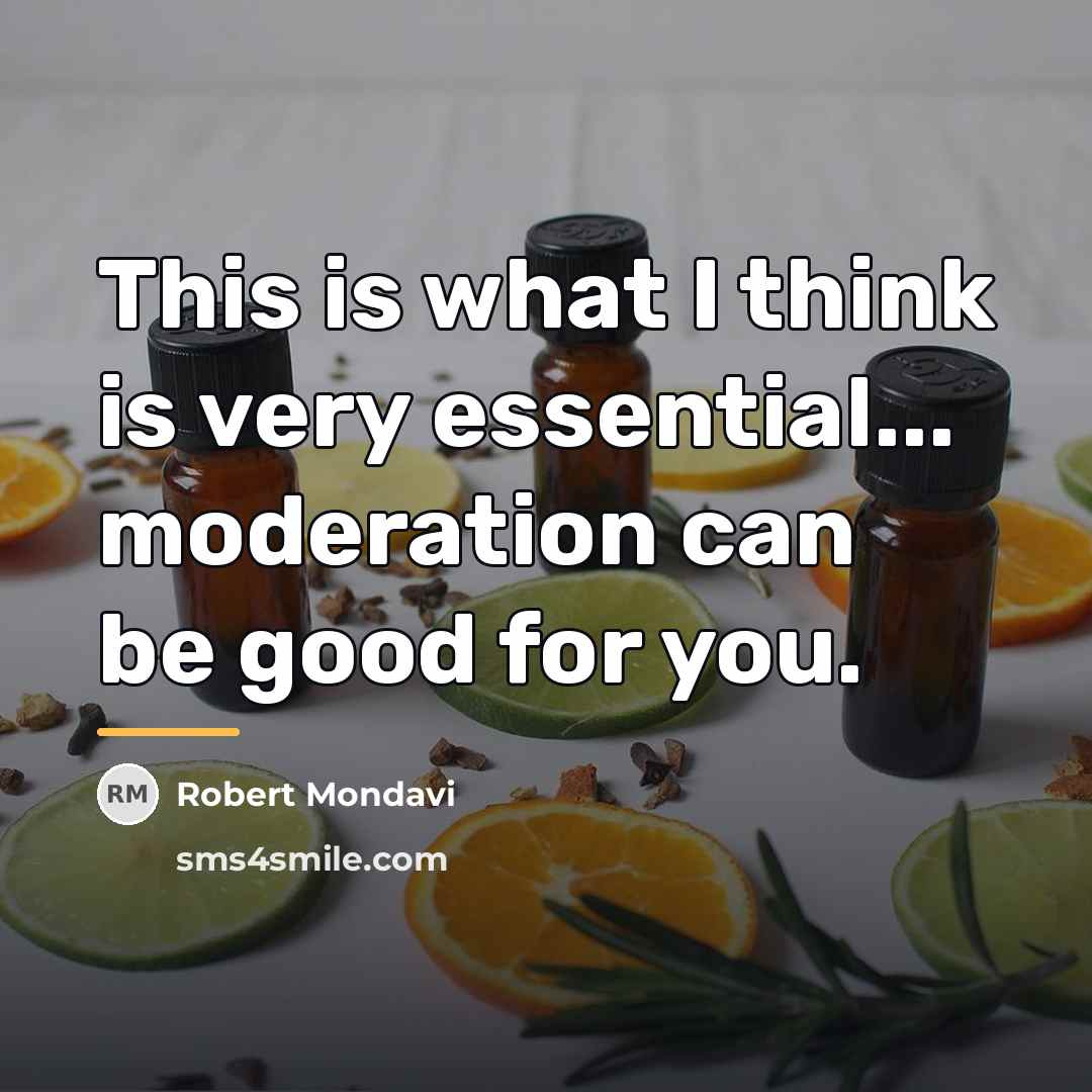 “This is what I think is very essential... moderation can…” quote by Robert Mondavi