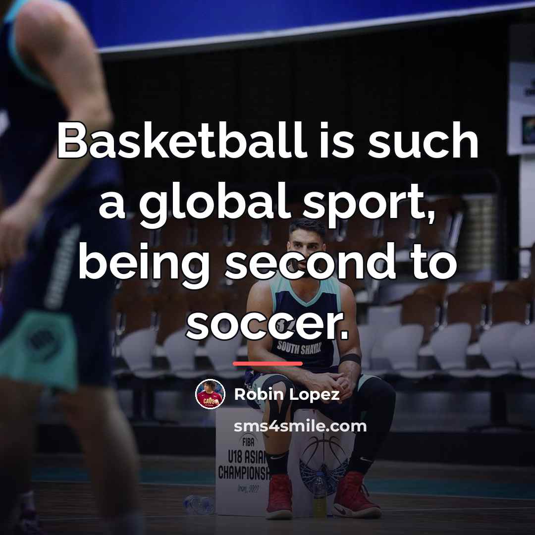 “Basketball is such a global sport, being second to soccer.…” quote by Robin Lopez
