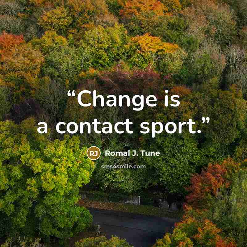 “Change is a contact sport.” quote by Romal J. Tune