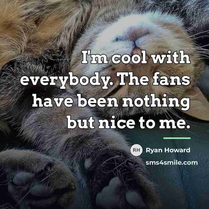“I'm cool with everybody. The fans have been nothing but…” quote by Ryan Howard