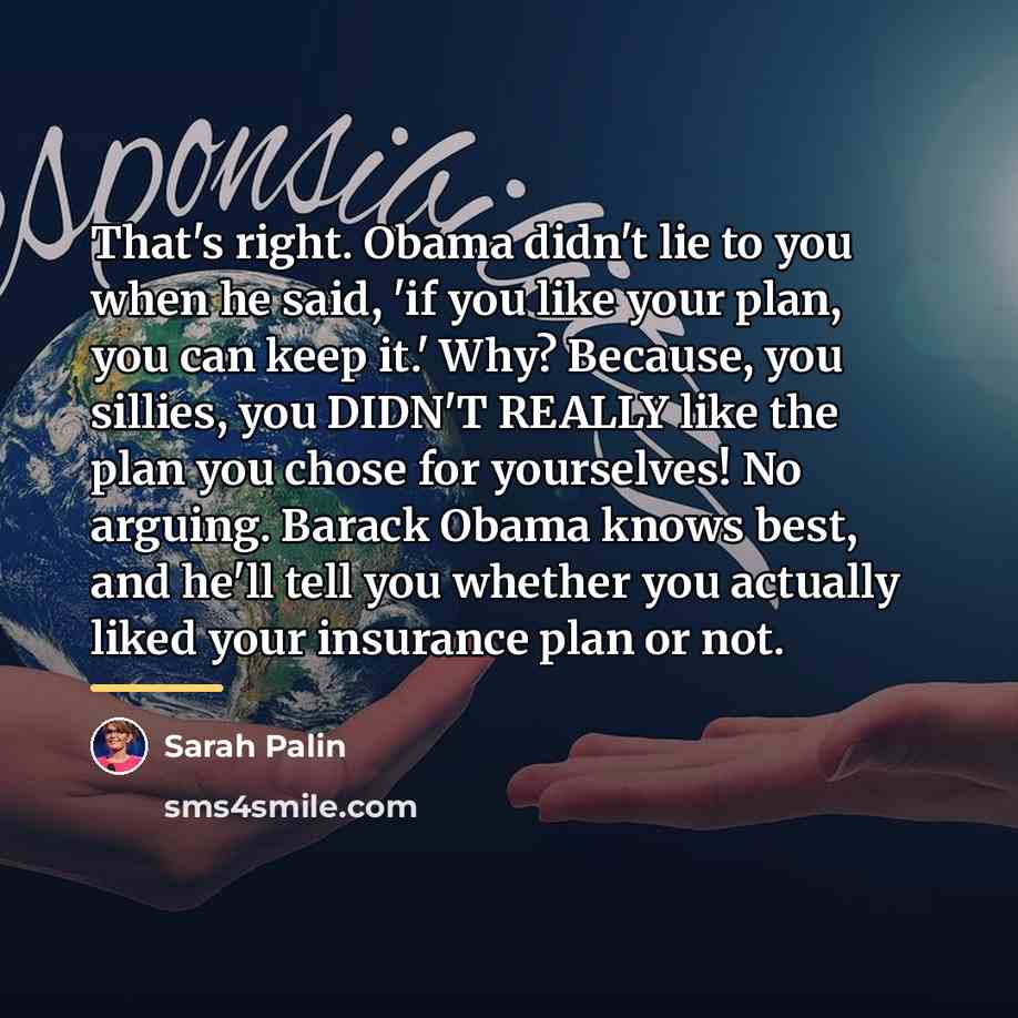 “That's right. Obama didn't lie to you when he said,…” quote by Sarah Palin