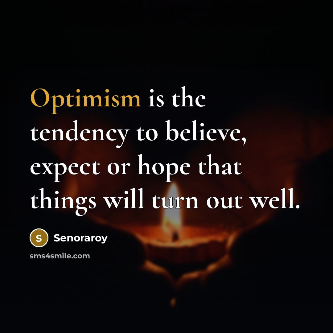 “Optimism is the tendency to believe, expect or hope that…” quote by Senoraroy