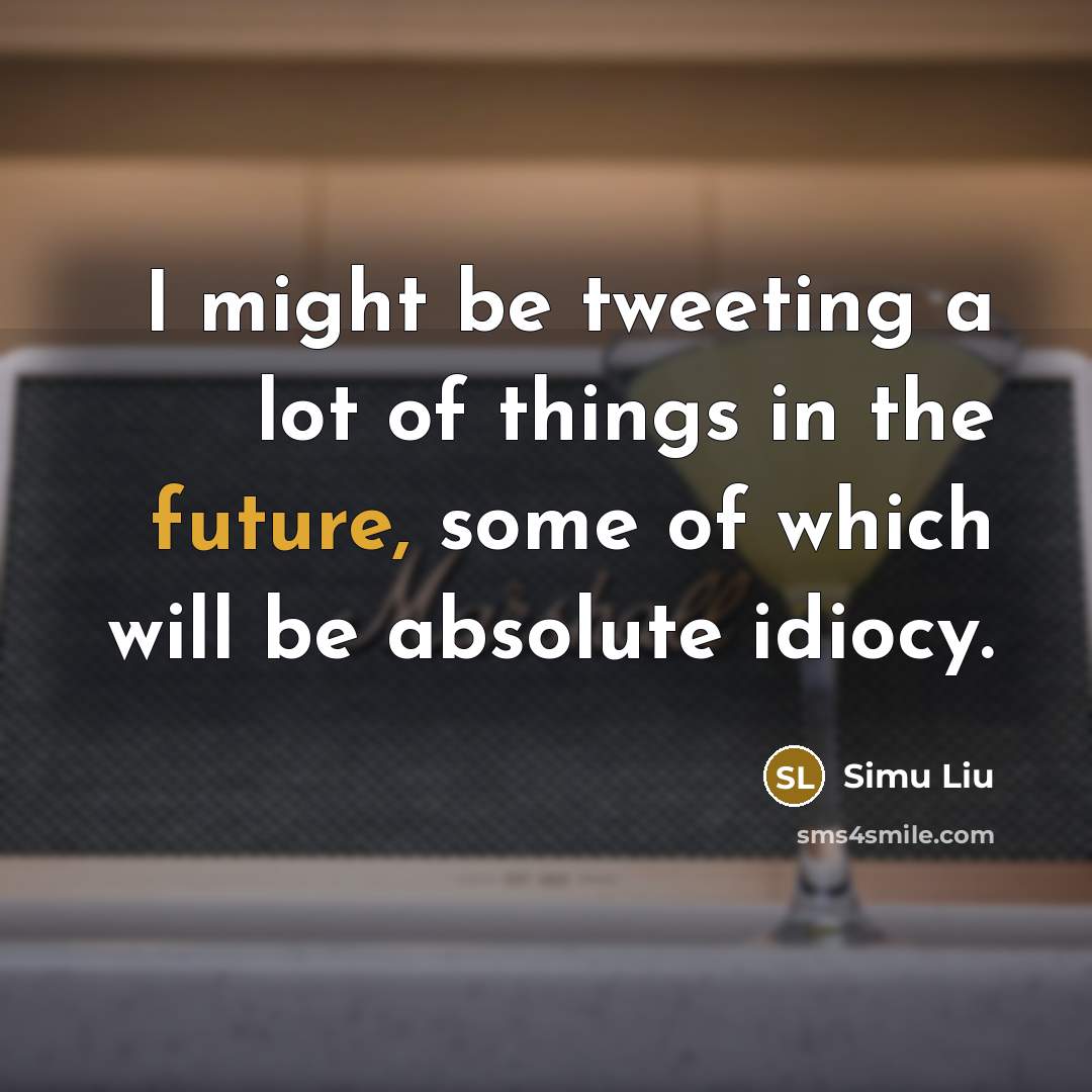 “I might be tweeting a lot of things in the…” quote by Simu Liu