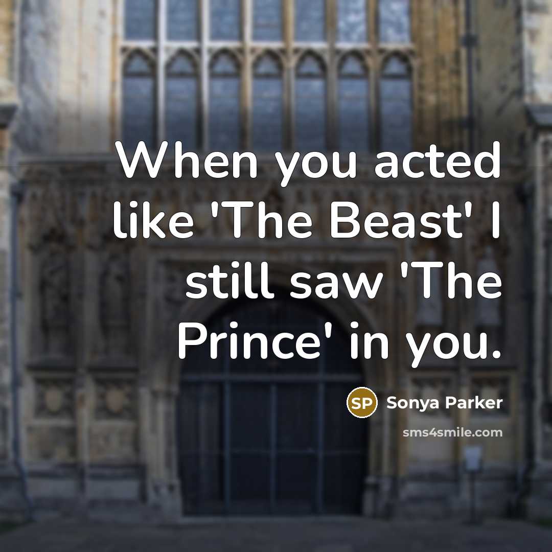 “When you acted like 'The Beast' I still saw 'The Prince' in you.” quote by SONYA PARKER