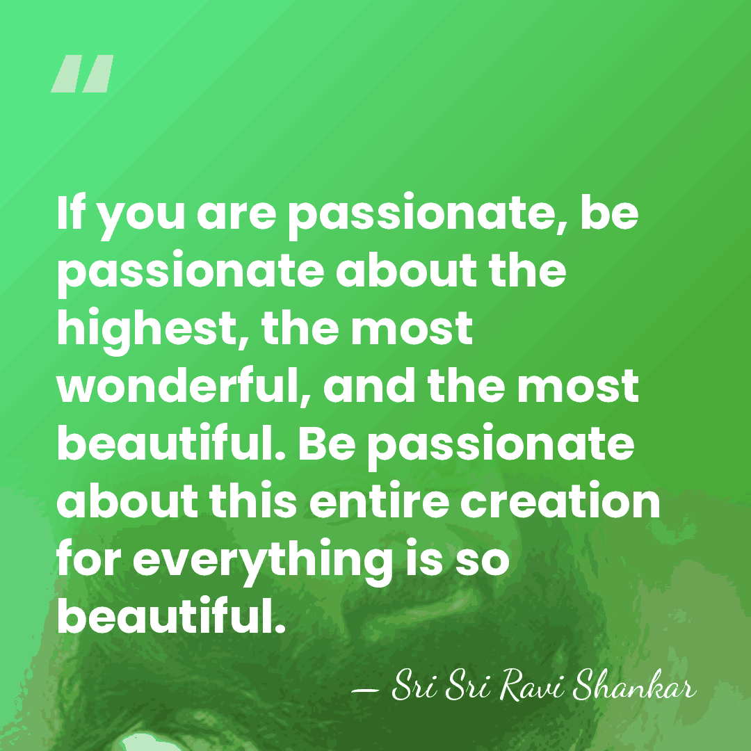 If you are passionate, be passionate about the highest, the most wonderful,&hellip; - Sri Sri Ravi Shankar
