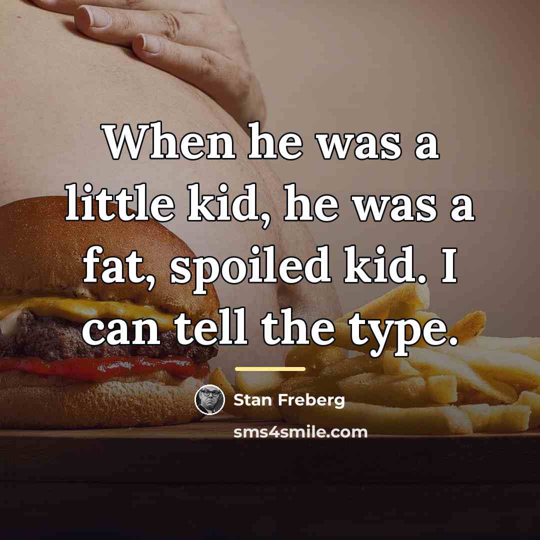 “When he was a little kid, he was a fat,…” quote by Stan Freberg