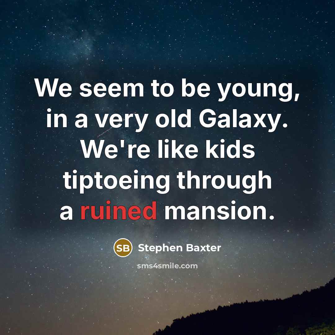 “We seem to be young, in a very old Galaxy.…” quote by Stephen Baxter