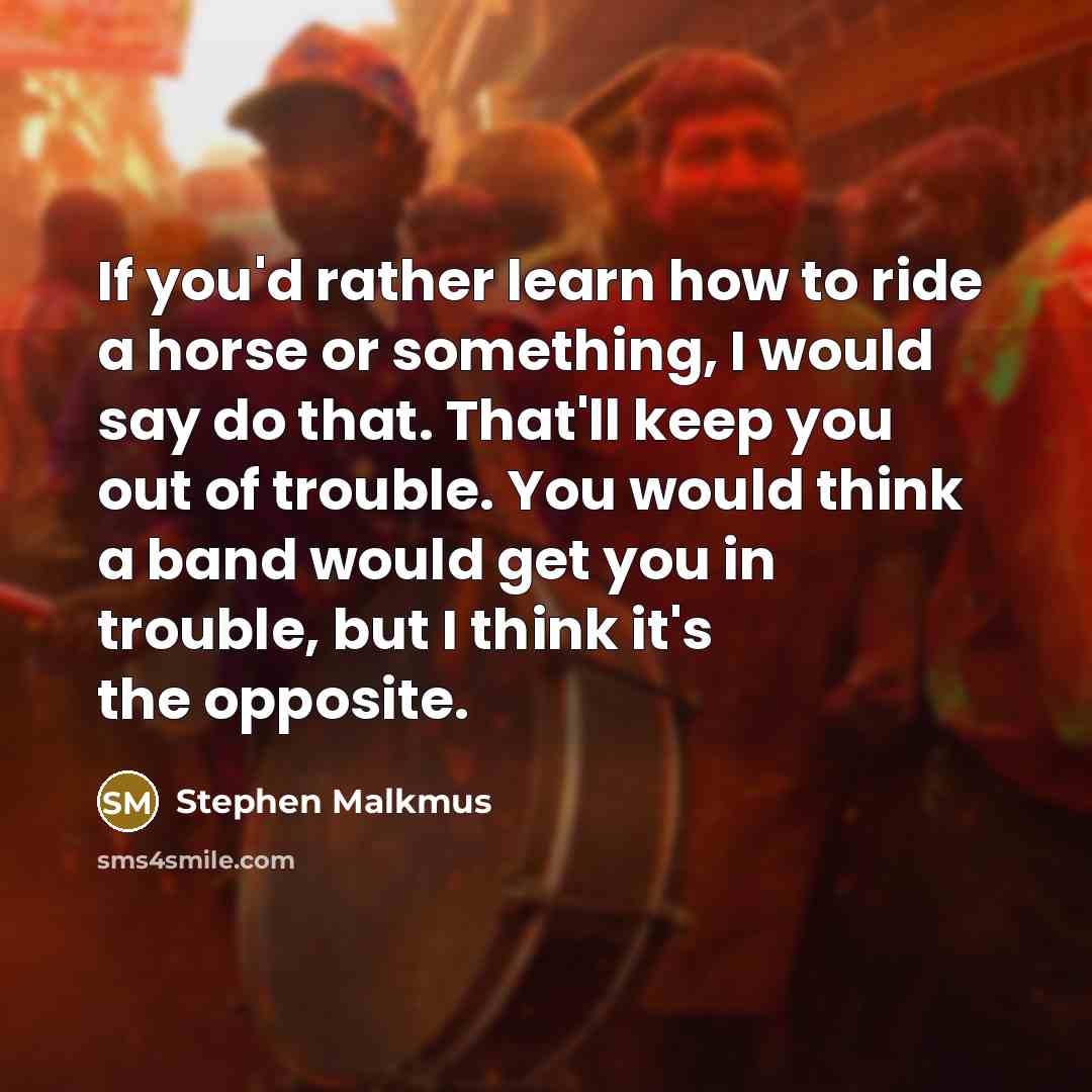 “If you'd rather learn how to ride a horse or…” quote by Stephen Malkmus