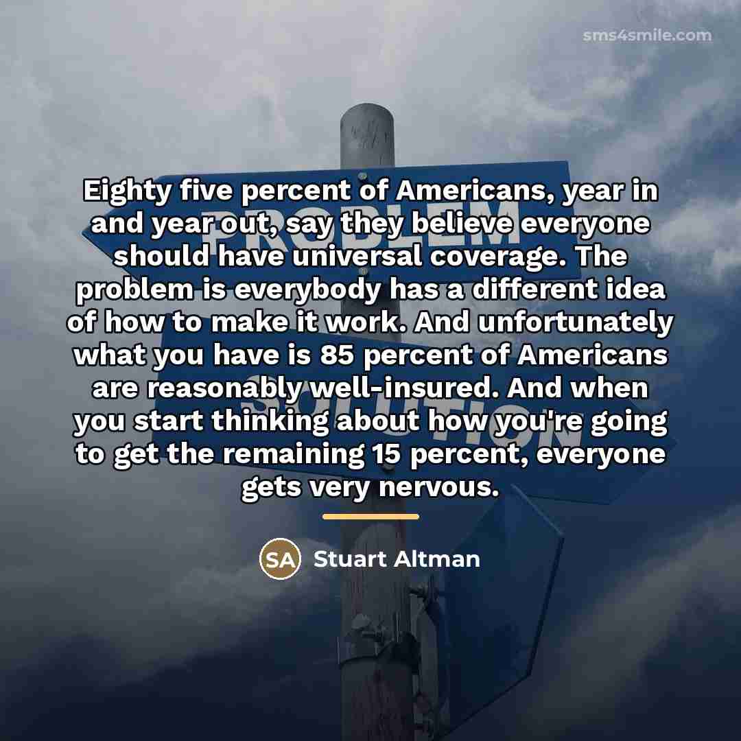 “Eighty five percent of Americans, year in and year out,…” quote by Stuart Altman