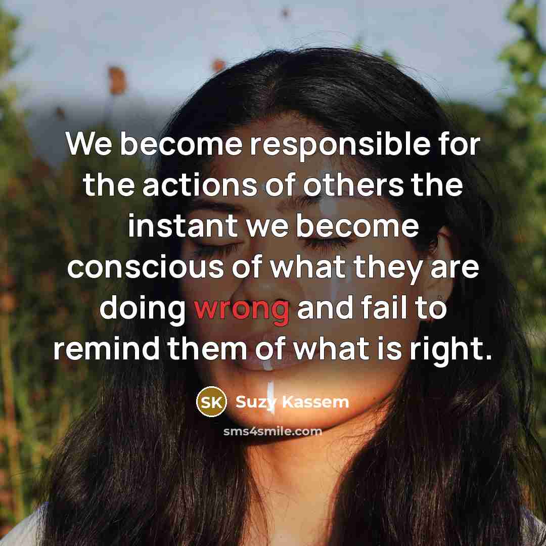 “We become responsible for the actions of others the instant…” quote by Suzy Kassem