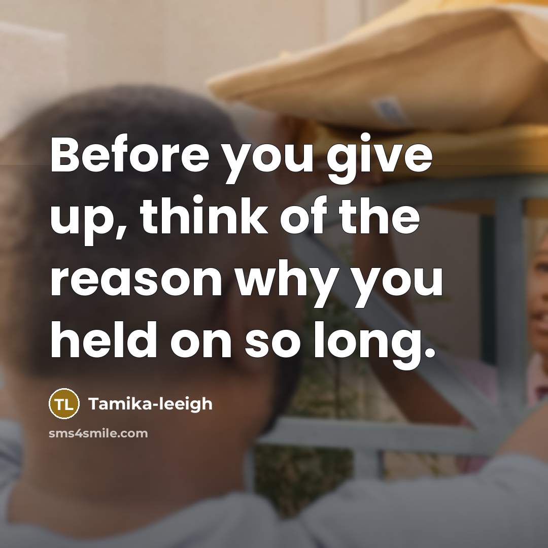 “Before you give up, think of the reason why you held on so long.” quote by Tamika-leeigh