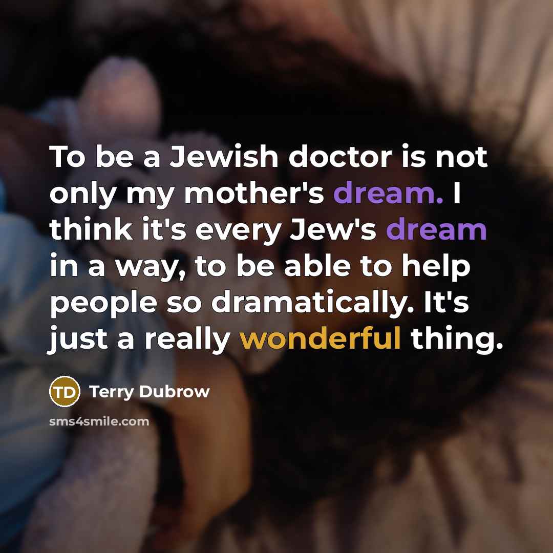 “To be a Jewish doctor is not only my mother's…” quote by Terry Dubrow