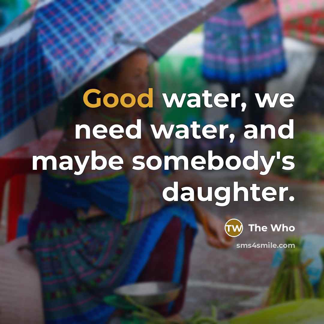 “Good water, we need water, and maybe somebody's daughter.…” quote by The Who
