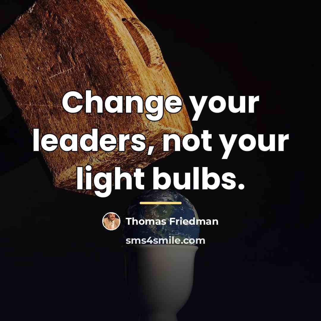 “Change your leaders, not your light bulbs.…” quote by Thomas Friedman