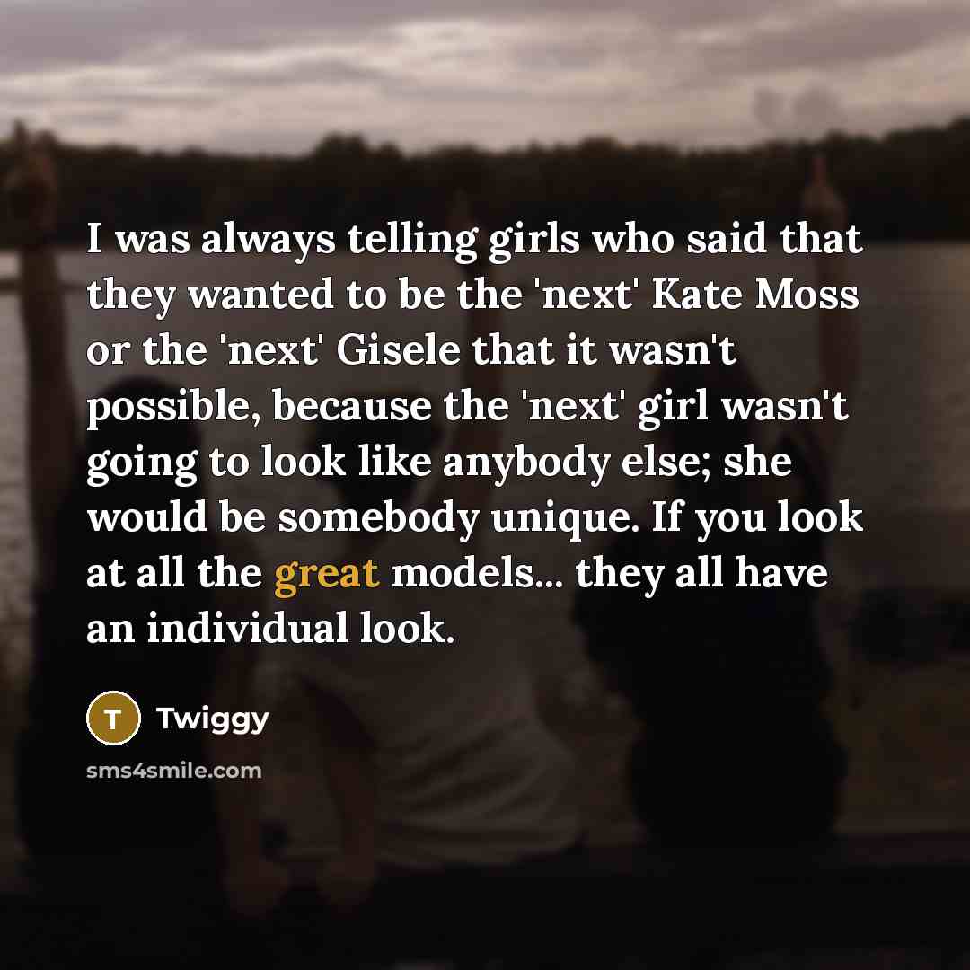“I was always telling girls who said that they wanted…” quote by Twiggy