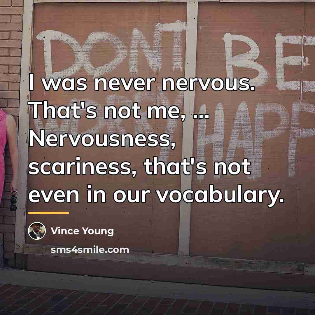“I was never nervous. That's not me, ... Nervousness, scariness,…” quote by Vince Young