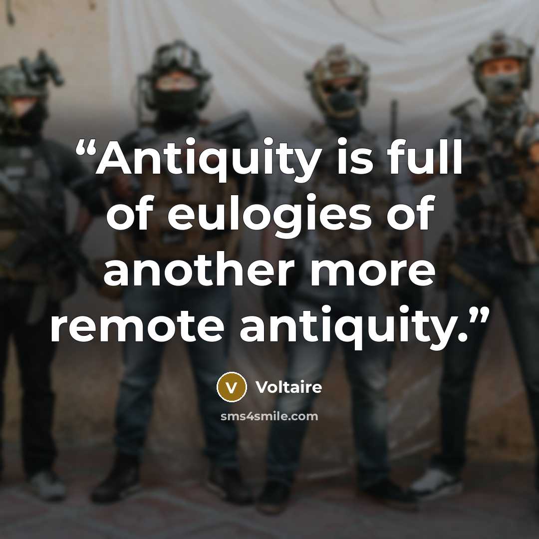 “Antiquity is full of eulogies of another more remote antiquity.” quote by Voltaire