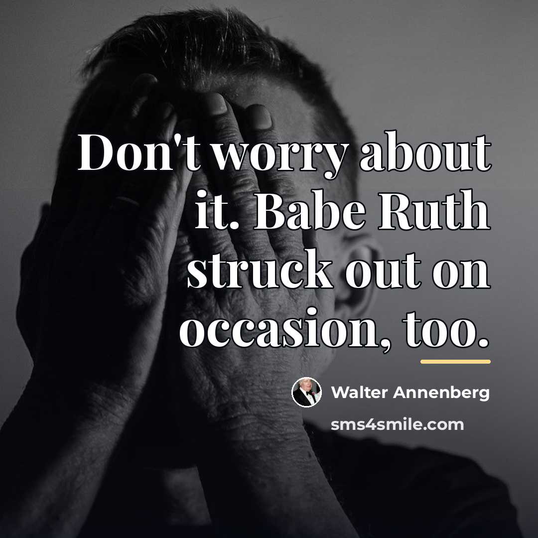“Don't worry about it. Babe Ruth struck out on occasion,…” quote by Walter Annenberg