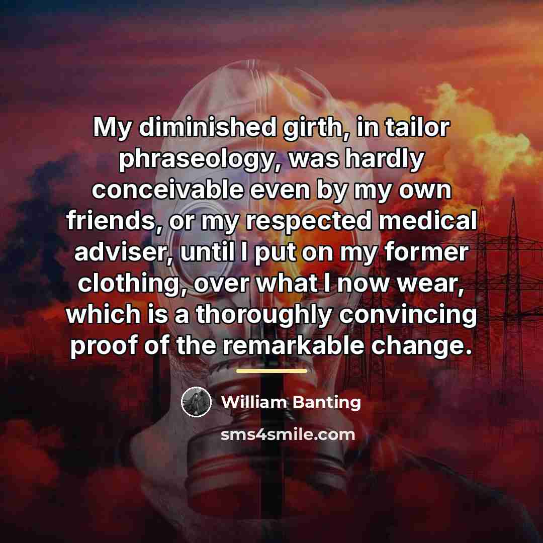 “My diminished girth, in tailor phraseology, was hardly conceivable even…” quote by William Banting
