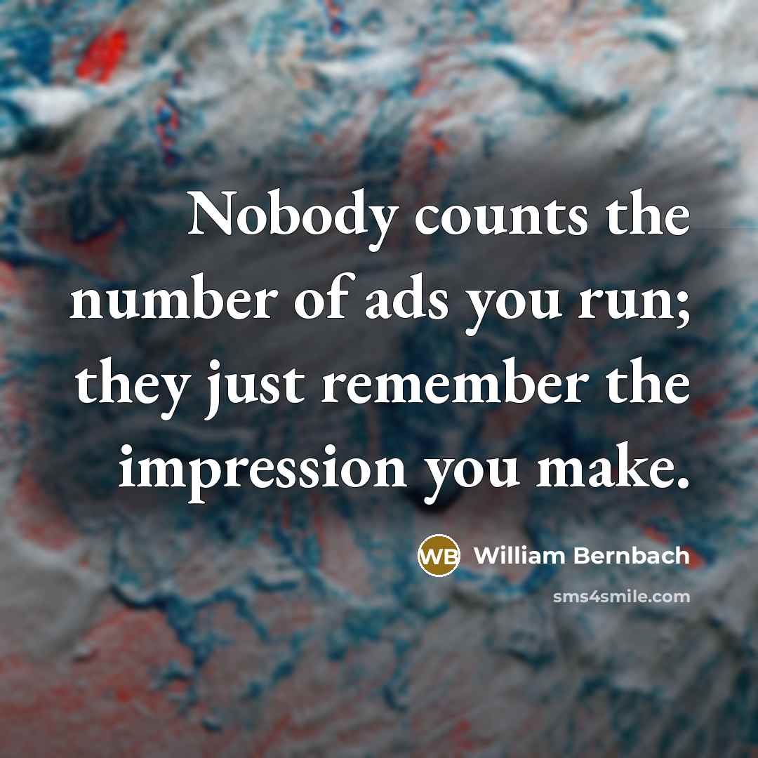 “Nobody counts the number of ads you run; they just…” quote by William Bernbach