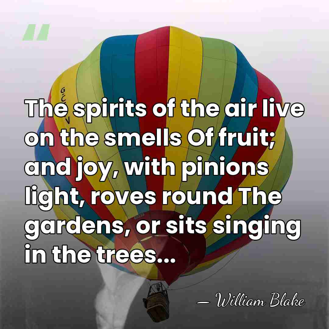 The spirits of the air live on the smells Of fruit; and&hellip; - William Blake