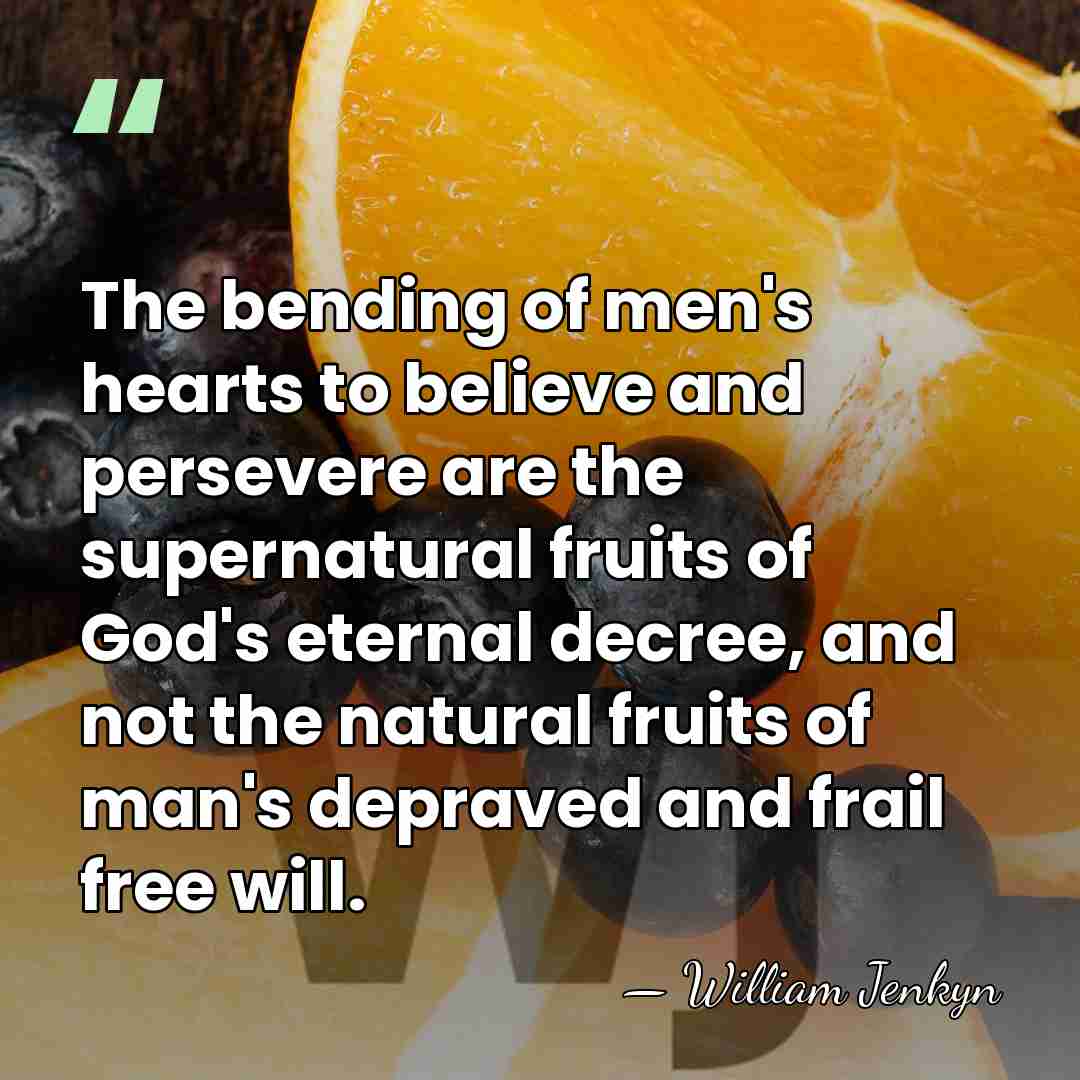 The bending of men's hearts to believe and persevere are the supernatural&hellip; - William Jenkyn