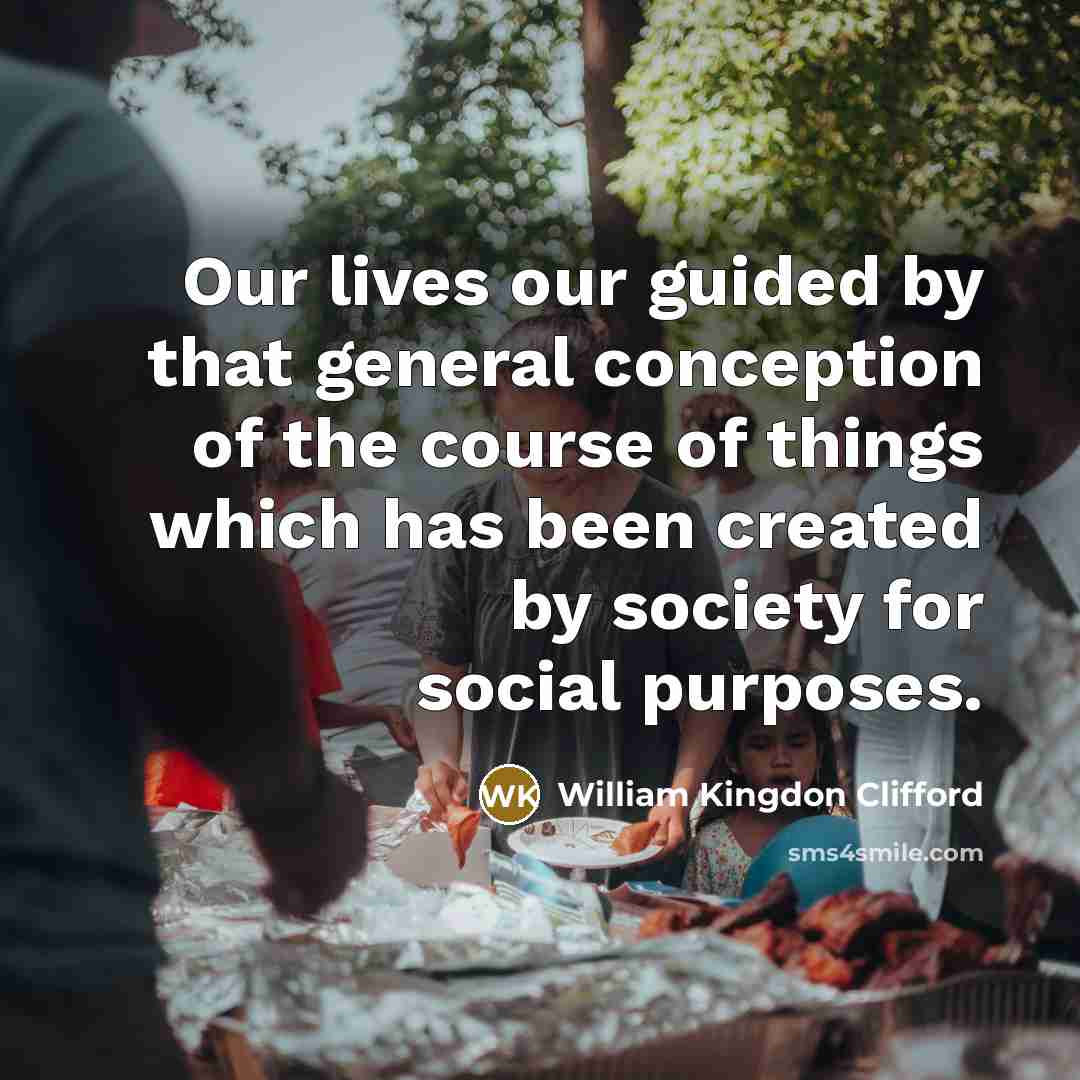 “Our lives our guided by that general conception of the…” quote by William Kingdon Clifford