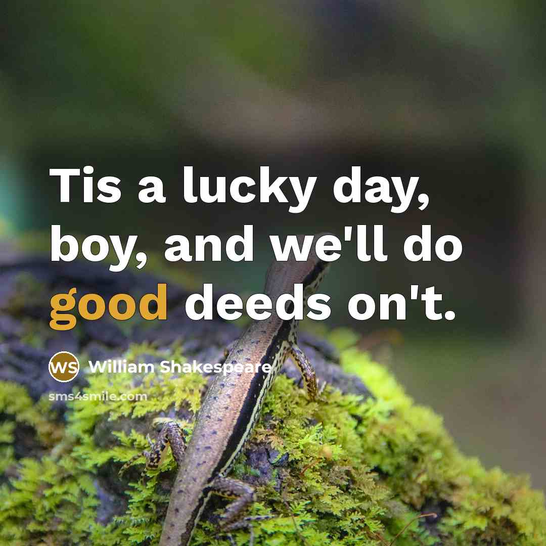 “Tis a lucky day, boy, and we'll do good deeds on't.” quote by William Shakespeare