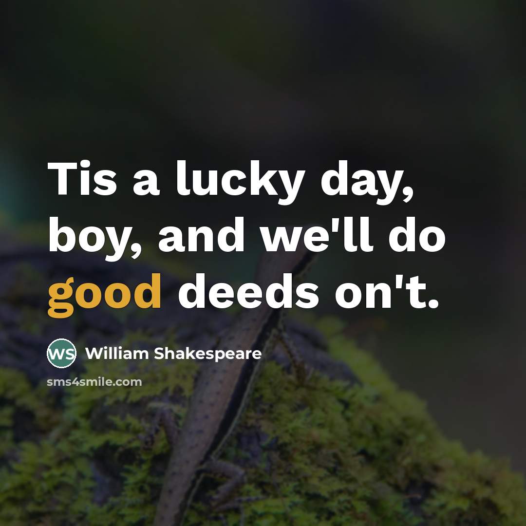 “Tis a lucky day, boy, and we'll do good deeds on't.” quote by William Shakespeare