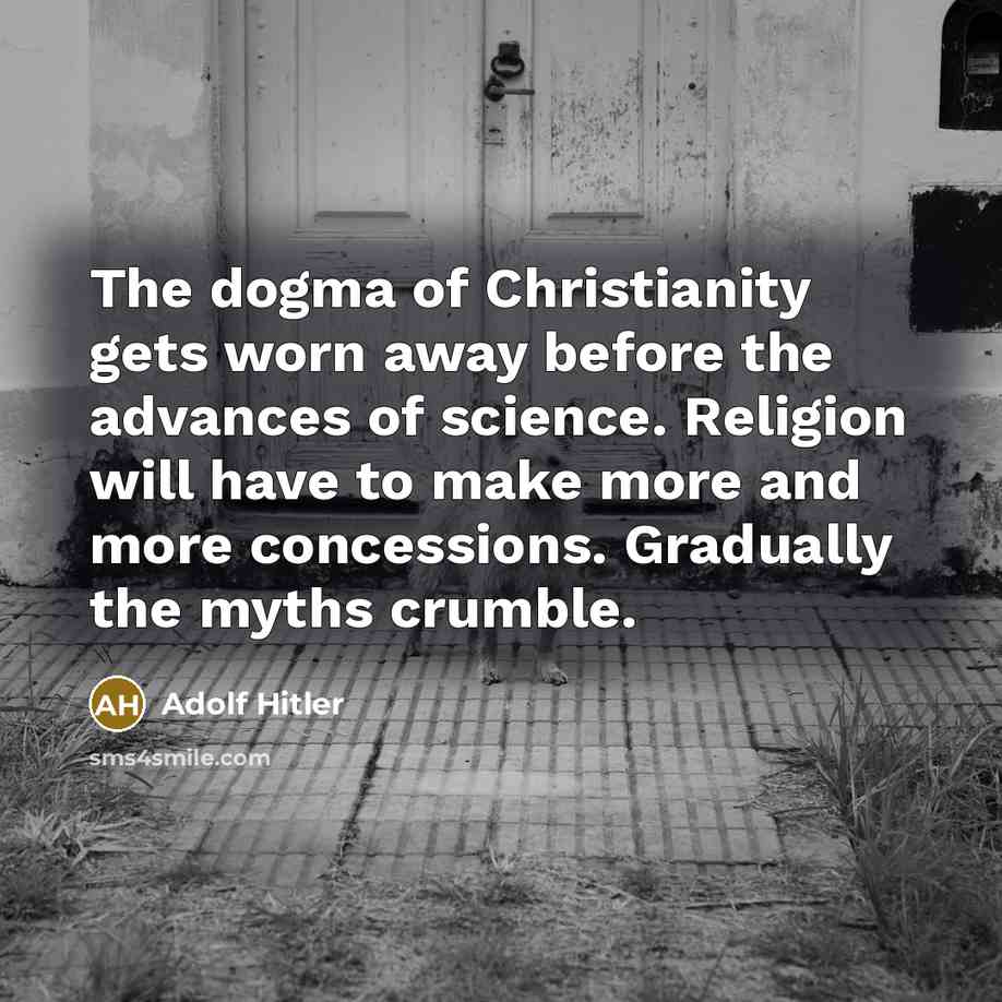 “The dogma of Christianity gets worn away before the advances…” quote by Adolf Hitler