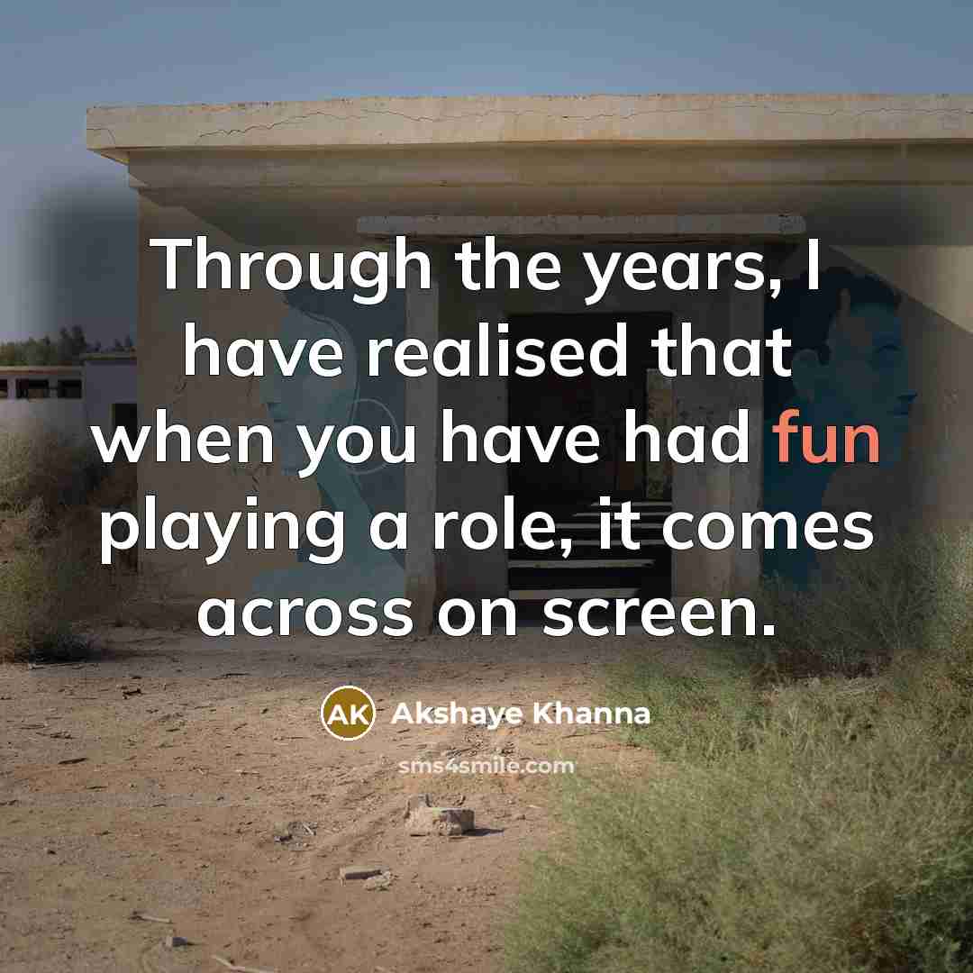 “Through the years, I have realised that when you have…” quote by Akshaye Khanna