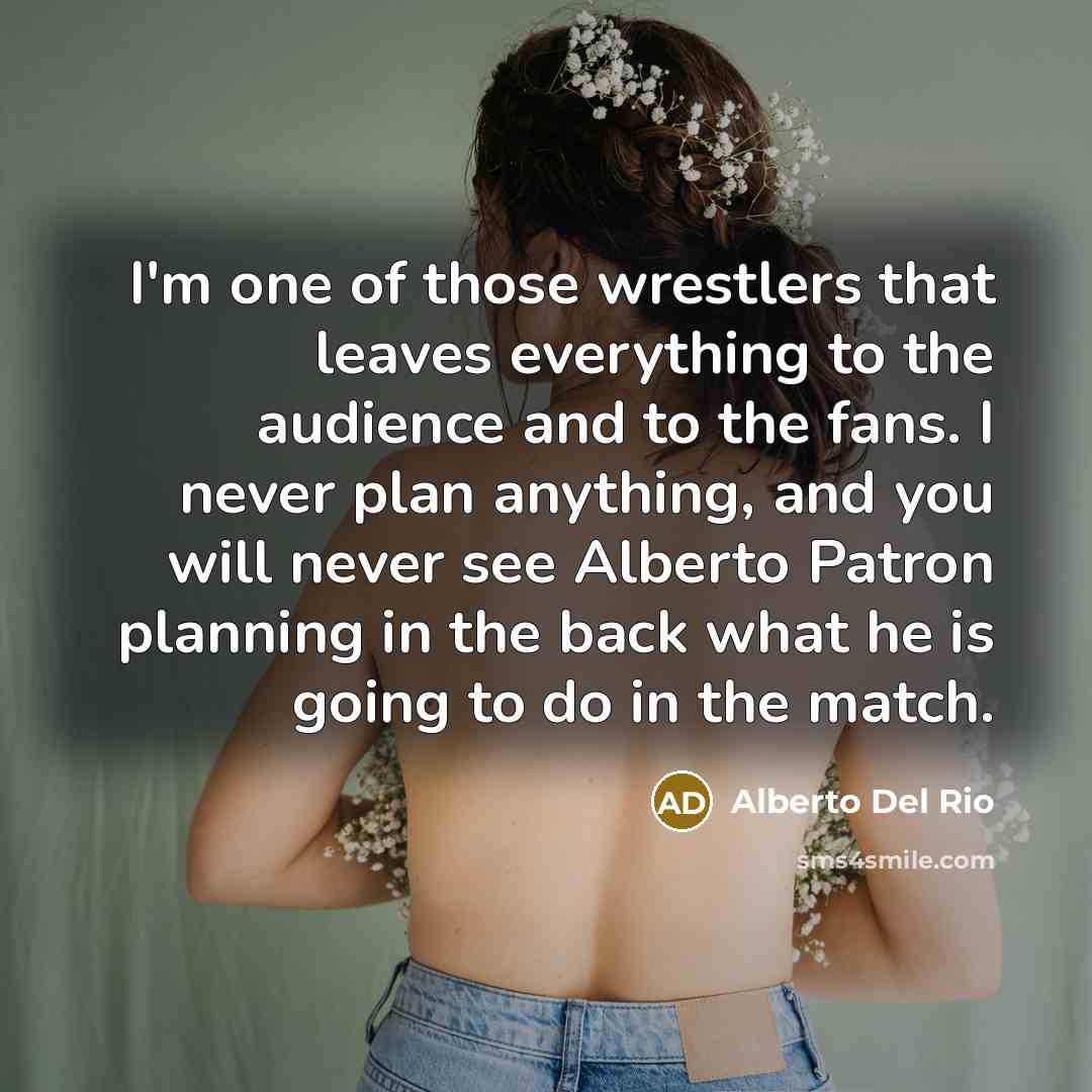 “I'm one of those wrestlers that leaves everything to the…” quote by Alberto Del Rio