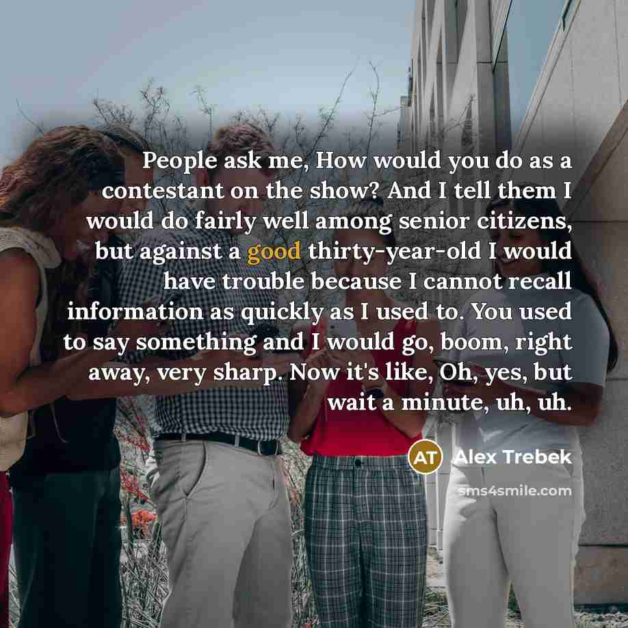 “People ask me, How would you do as a contestant…” quote by Alex Trebek