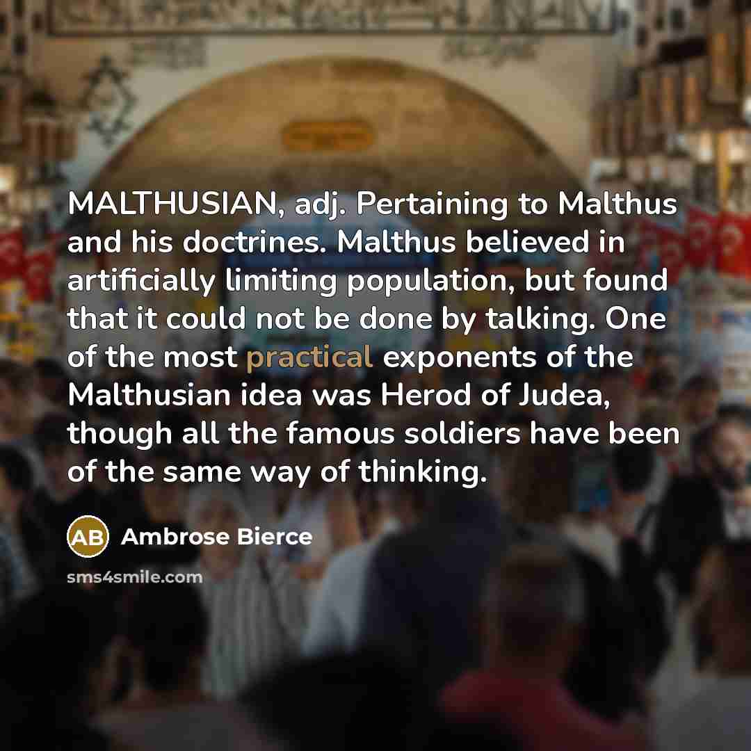 “MALTHUSIAN, adj. Pertaining to Malthus and his doctrines. Malthus believed…” quote by Ambrose Bierce