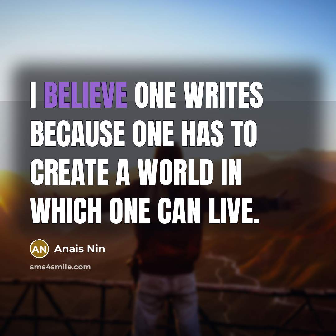 “I believe one writes because one has to create a…” quote by Anais Nin