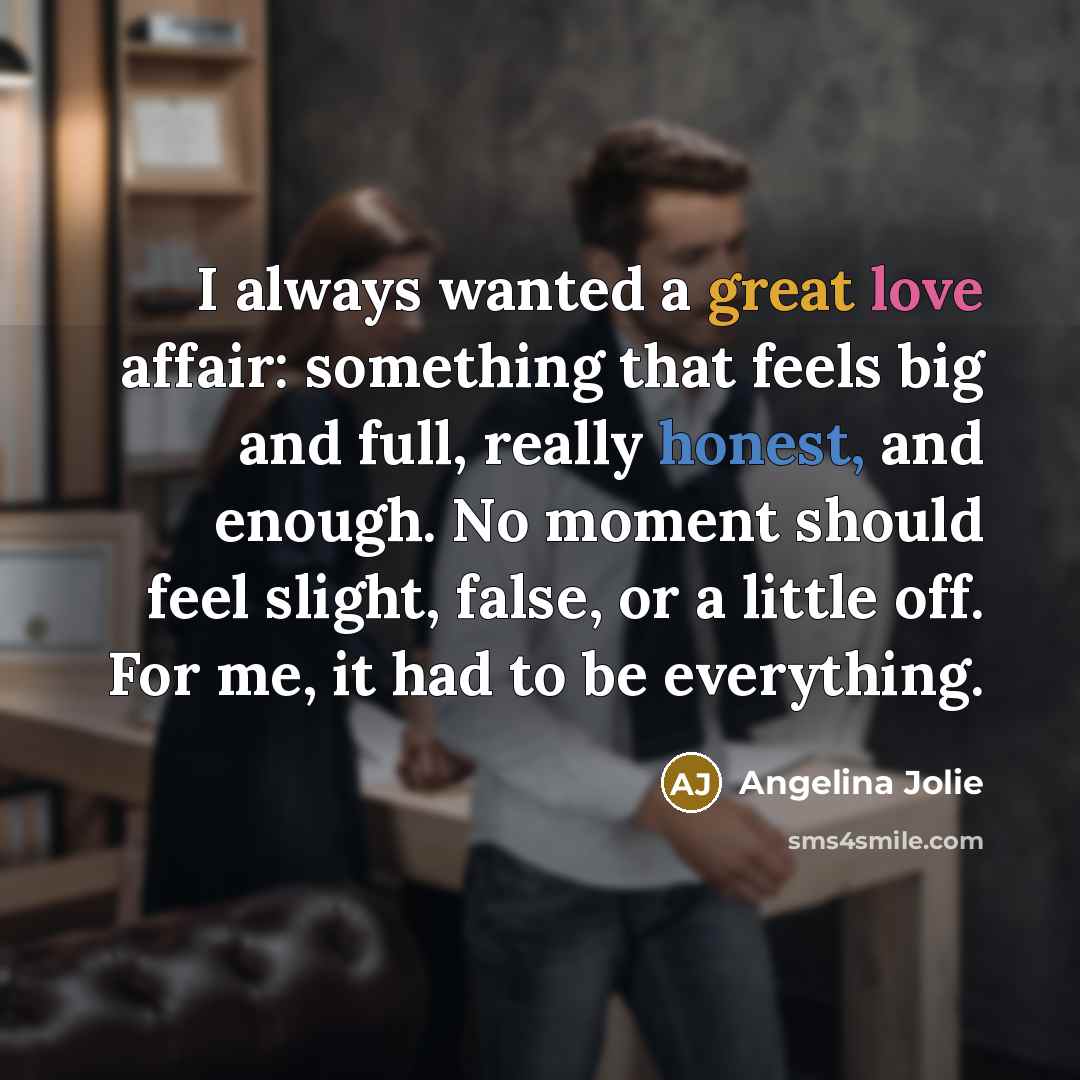 “I always wanted a great love affair: something that feels…” quote by Angelina Jolie