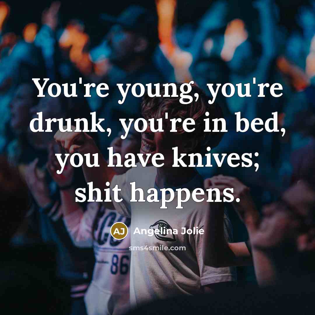 “You're young, you're drunk, you're in bed, you have knives;…” quote by Angelina Jolie