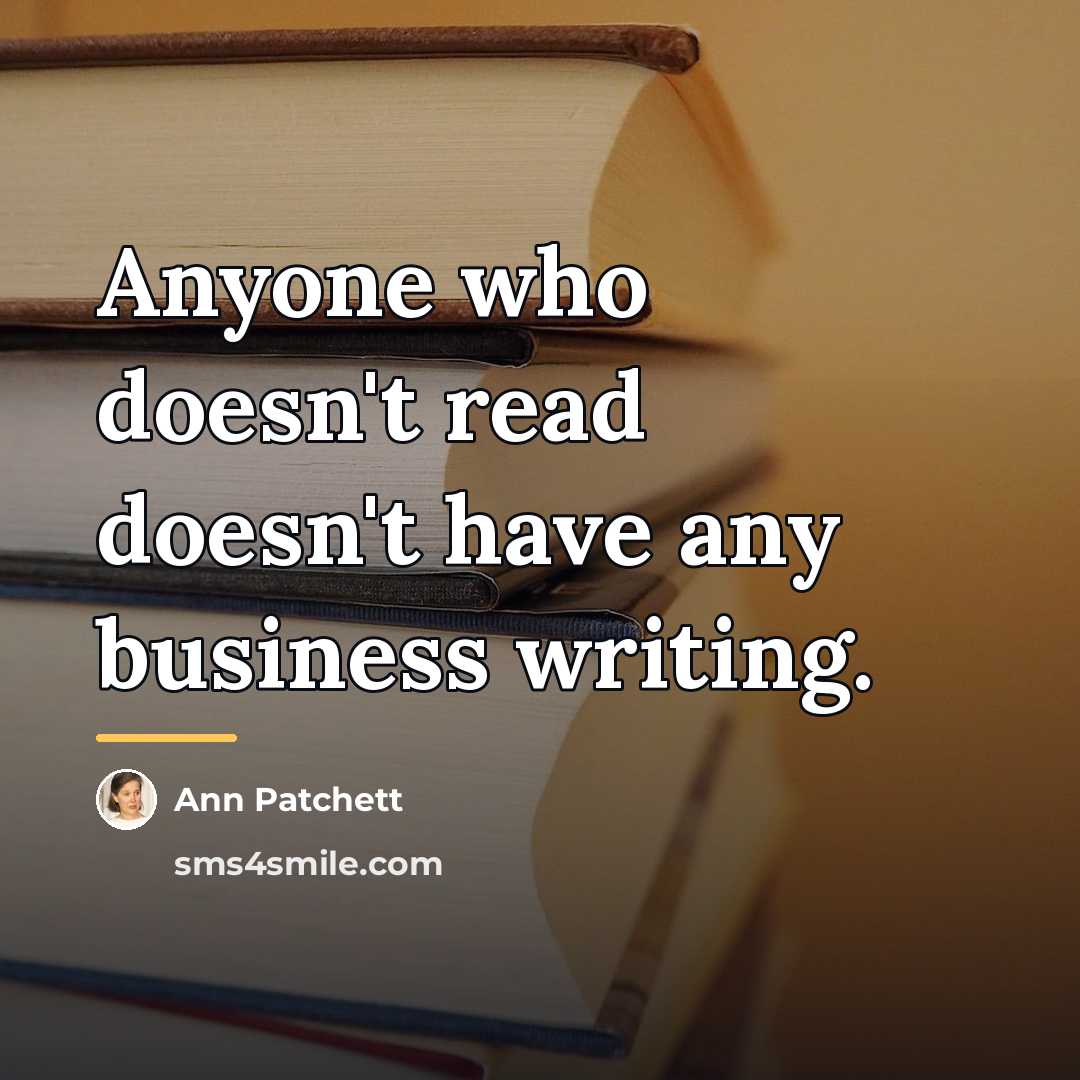 “Anyone who doesn't read doesn't have any business writing.…” quote by Ann Patchett